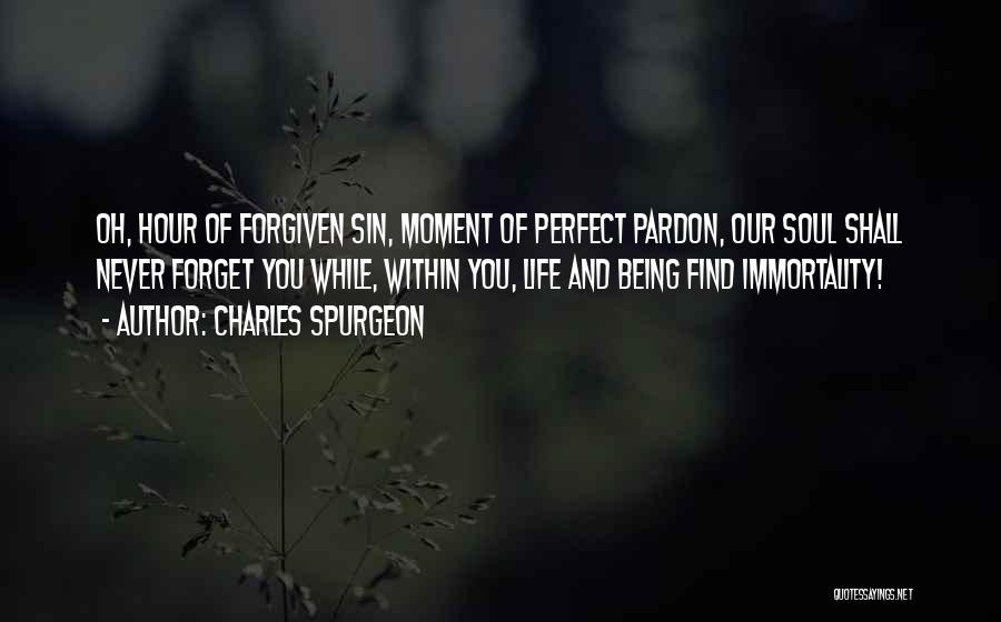 Charles Spurgeon Quotes: Oh, Hour Of Forgiven Sin, Moment Of Perfect Pardon, Our Soul Shall Never Forget You While, Within You, Life And