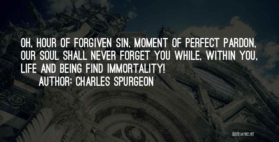 Charles Spurgeon Quotes: Oh, Hour Of Forgiven Sin, Moment Of Perfect Pardon, Our Soul Shall Never Forget You While, Within You, Life And