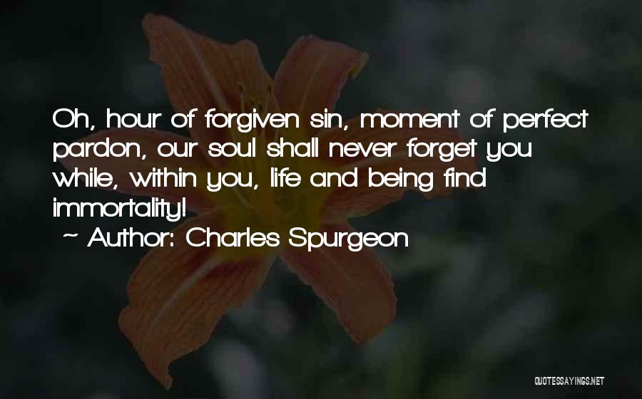 Charles Spurgeon Quotes: Oh, Hour Of Forgiven Sin, Moment Of Perfect Pardon, Our Soul Shall Never Forget You While, Within You, Life And