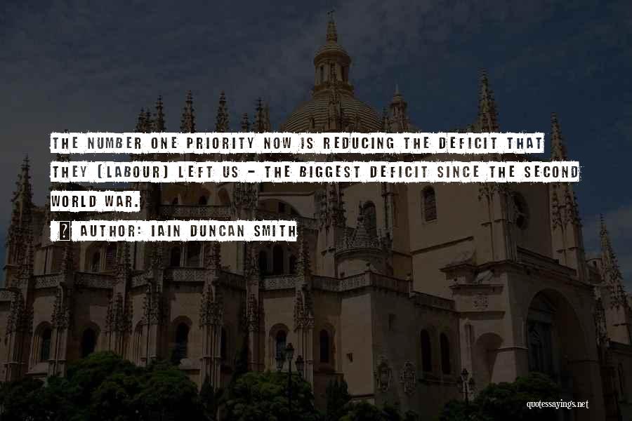 Iain Duncan Smith Quotes: The Number One Priority Now Is Reducing The Deficit That They [labour] Left Us - The Biggest Deficit Since The