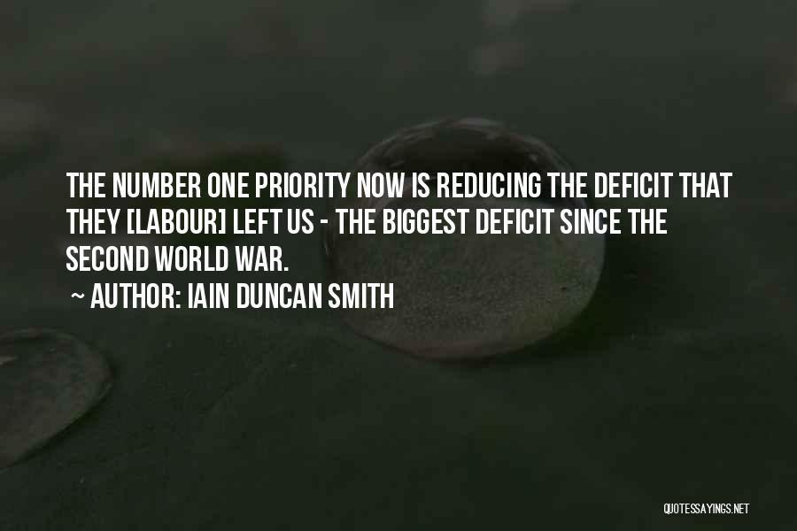 Iain Duncan Smith Quotes: The Number One Priority Now Is Reducing The Deficit That They [labour] Left Us - The Biggest Deficit Since The