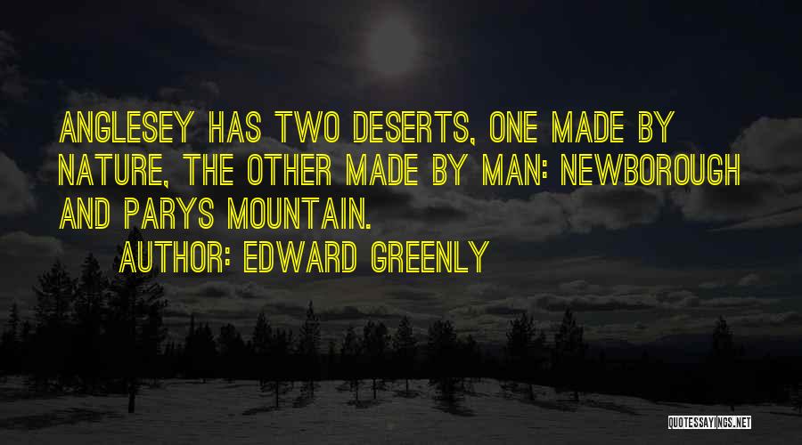 Edward Greenly Quotes: Anglesey Has Two Deserts, One Made By Nature, The Other Made By Man: Newborough And Parys Mountain.