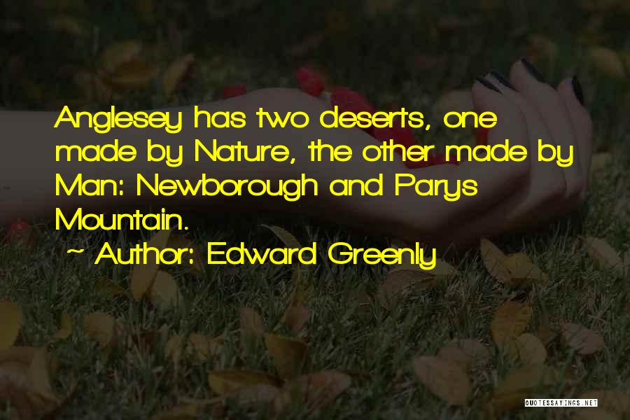 Edward Greenly Quotes: Anglesey Has Two Deserts, One Made By Nature, The Other Made By Man: Newborough And Parys Mountain.