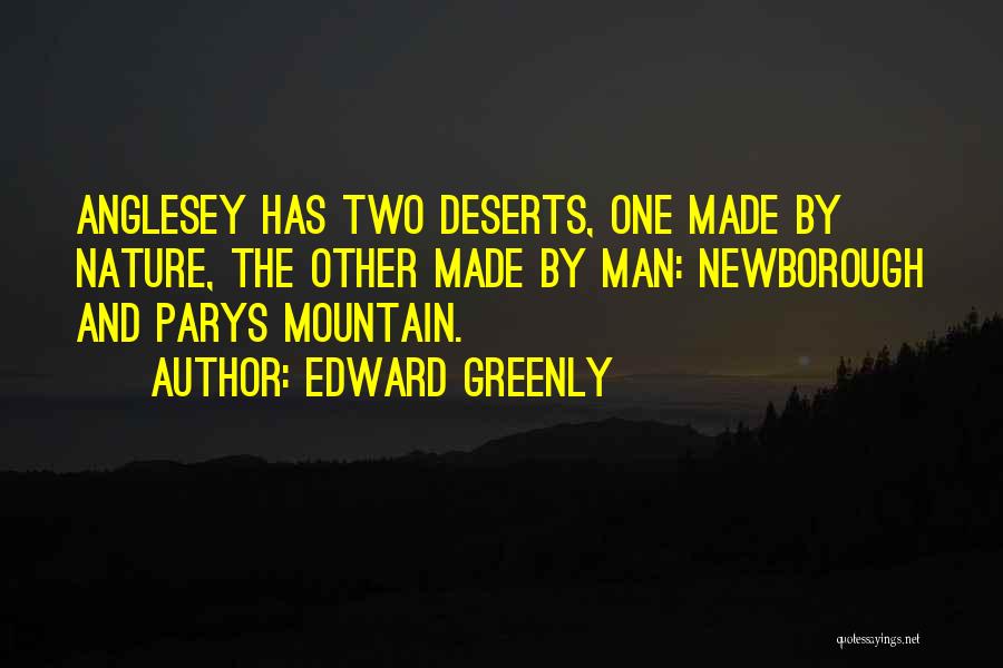 Edward Greenly Quotes: Anglesey Has Two Deserts, One Made By Nature, The Other Made By Man: Newborough And Parys Mountain.