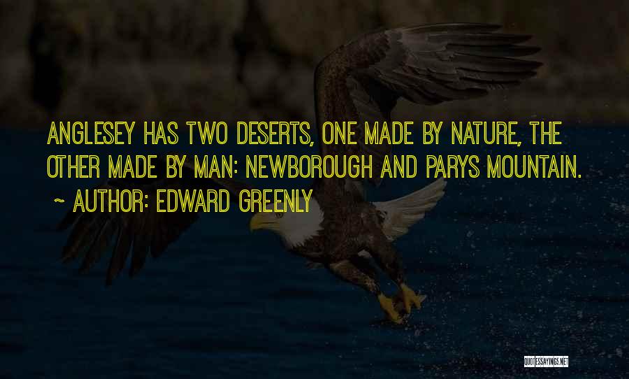 Edward Greenly Quotes: Anglesey Has Two Deserts, One Made By Nature, The Other Made By Man: Newborough And Parys Mountain.