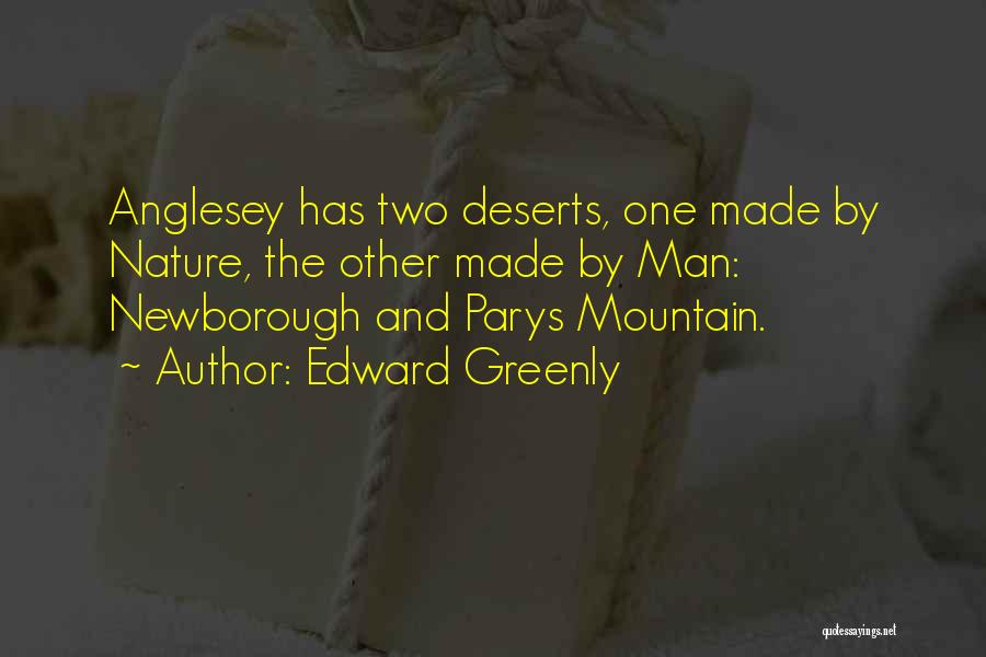 Edward Greenly Quotes: Anglesey Has Two Deserts, One Made By Nature, The Other Made By Man: Newborough And Parys Mountain.