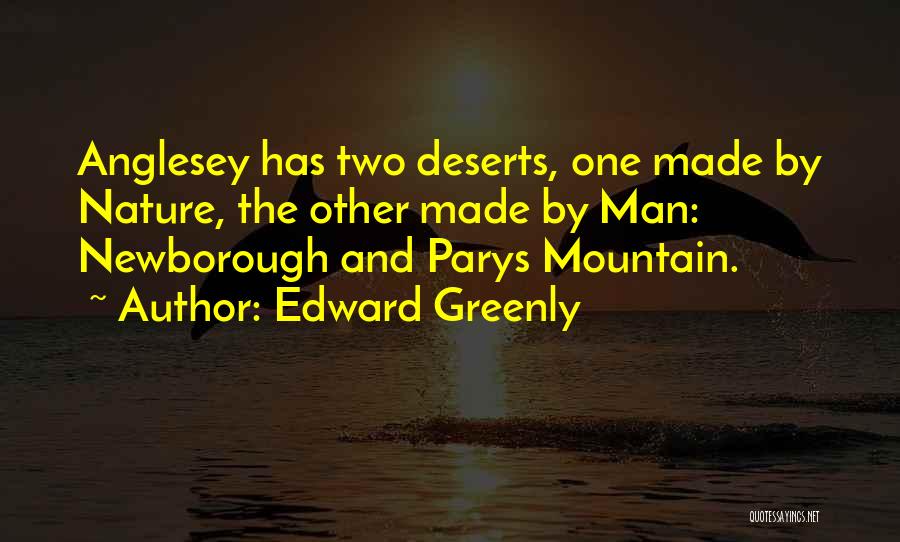 Edward Greenly Quotes: Anglesey Has Two Deserts, One Made By Nature, The Other Made By Man: Newborough And Parys Mountain.