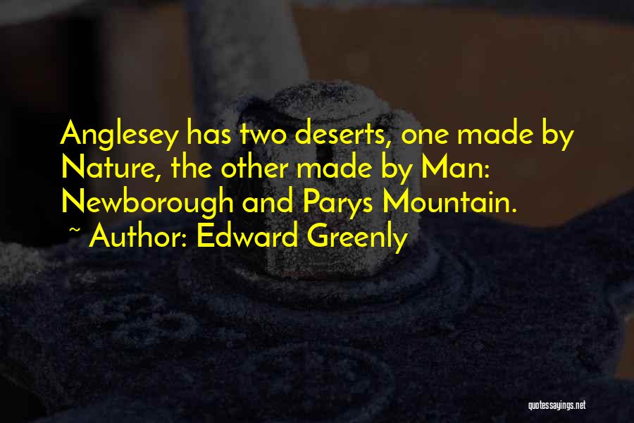 Edward Greenly Quotes: Anglesey Has Two Deserts, One Made By Nature, The Other Made By Man: Newborough And Parys Mountain.