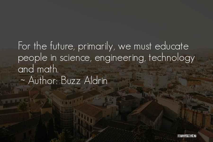 Buzz Aldrin Quotes: For The Future, Primarily, We Must Educate People In Science, Engineering, Technology And Math.