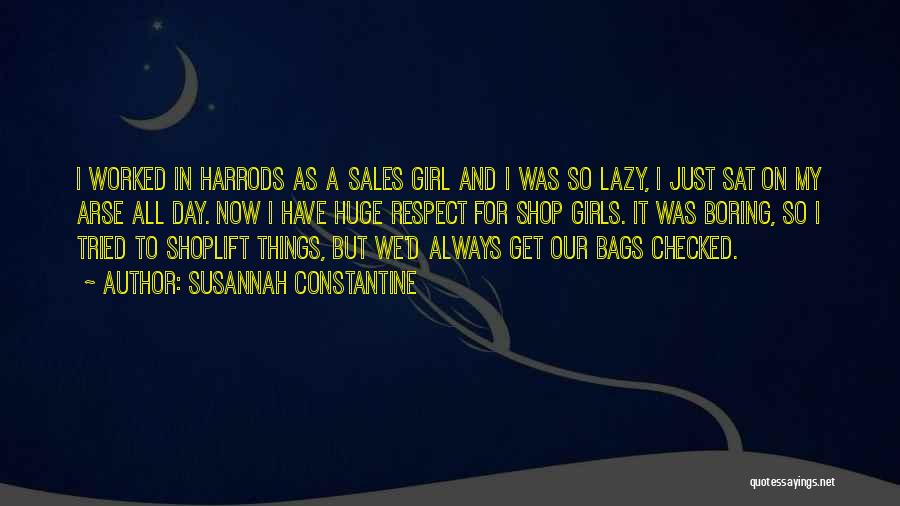 Susannah Constantine Quotes: I Worked In Harrods As A Sales Girl And I Was So Lazy, I Just Sat On My Arse All