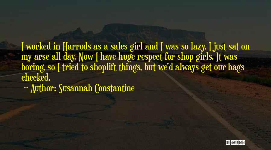 Susannah Constantine Quotes: I Worked In Harrods As A Sales Girl And I Was So Lazy, I Just Sat On My Arse All