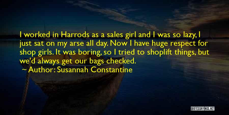 Susannah Constantine Quotes: I Worked In Harrods As A Sales Girl And I Was So Lazy, I Just Sat On My Arse All