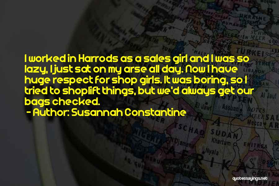 Susannah Constantine Quotes: I Worked In Harrods As A Sales Girl And I Was So Lazy, I Just Sat On My Arse All