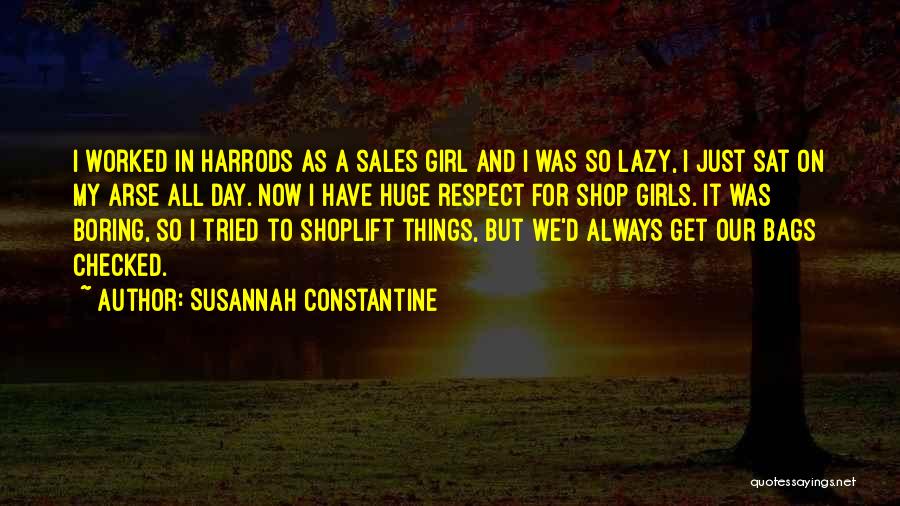 Susannah Constantine Quotes: I Worked In Harrods As A Sales Girl And I Was So Lazy, I Just Sat On My Arse All