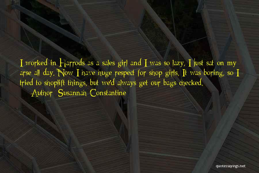 Susannah Constantine Quotes: I Worked In Harrods As A Sales Girl And I Was So Lazy, I Just Sat On My Arse All