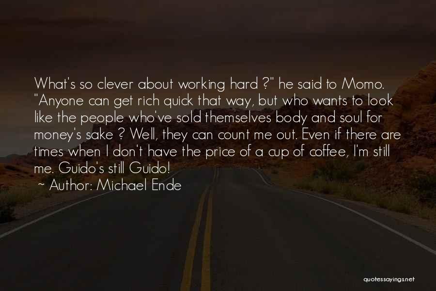 Michael Ende Quotes: What's So Clever About Working Hard ? He Said To Momo. Anyone Can Get Rich Quick That Way, But Who