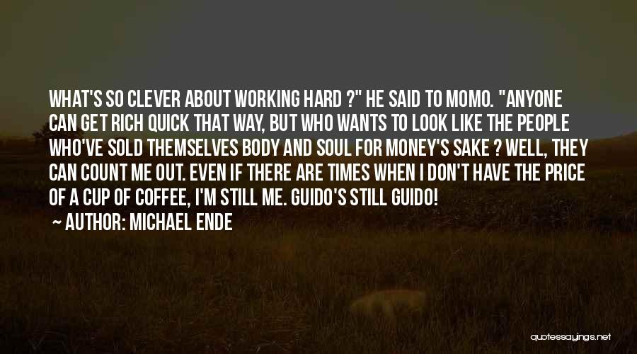 Michael Ende Quotes: What's So Clever About Working Hard ? He Said To Momo. Anyone Can Get Rich Quick That Way, But Who