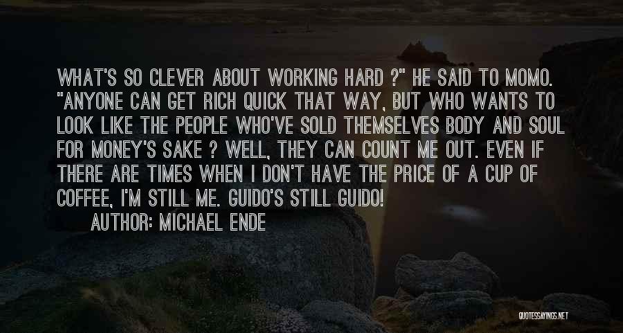 Michael Ende Quotes: What's So Clever About Working Hard ? He Said To Momo. Anyone Can Get Rich Quick That Way, But Who