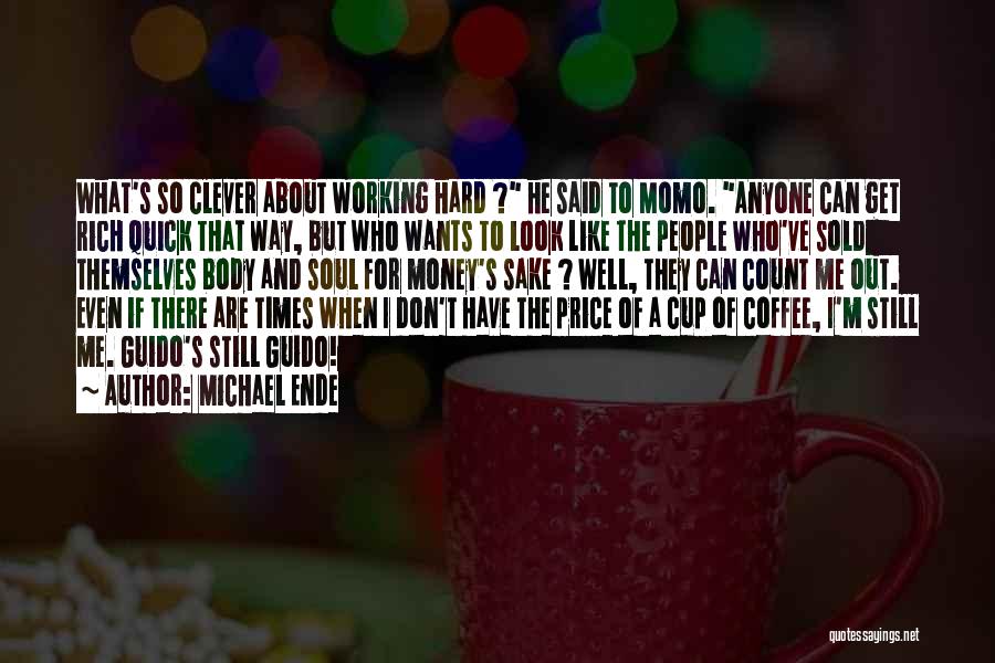 Michael Ende Quotes: What's So Clever About Working Hard ? He Said To Momo. Anyone Can Get Rich Quick That Way, But Who