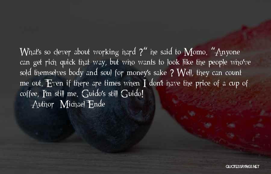 Michael Ende Quotes: What's So Clever About Working Hard ? He Said To Momo. Anyone Can Get Rich Quick That Way, But Who