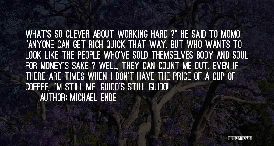 Michael Ende Quotes: What's So Clever About Working Hard ? He Said To Momo. Anyone Can Get Rich Quick That Way, But Who