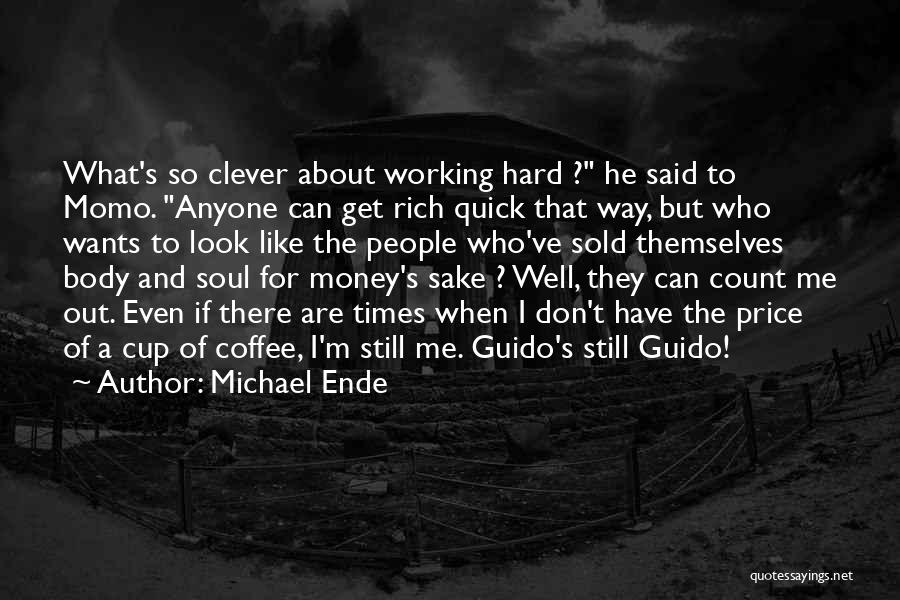 Michael Ende Quotes: What's So Clever About Working Hard ? He Said To Momo. Anyone Can Get Rich Quick That Way, But Who