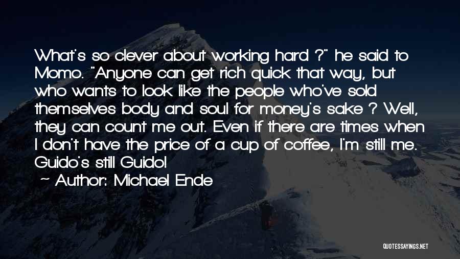 Michael Ende Quotes: What's So Clever About Working Hard ? He Said To Momo. Anyone Can Get Rich Quick That Way, But Who