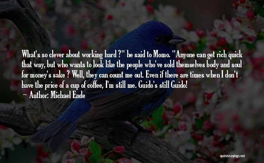 Michael Ende Quotes: What's So Clever About Working Hard ? He Said To Momo. Anyone Can Get Rich Quick That Way, But Who