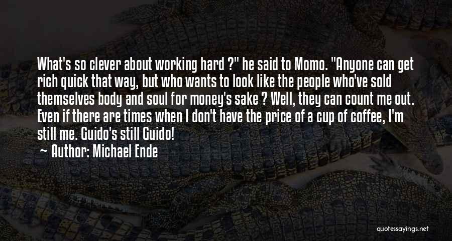 Michael Ende Quotes: What's So Clever About Working Hard ? He Said To Momo. Anyone Can Get Rich Quick That Way, But Who