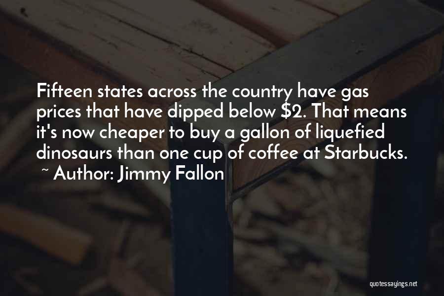 Jimmy Fallon Quotes: Fifteen States Across The Country Have Gas Prices That Have Dipped Below $2. That Means It's Now Cheaper To Buy