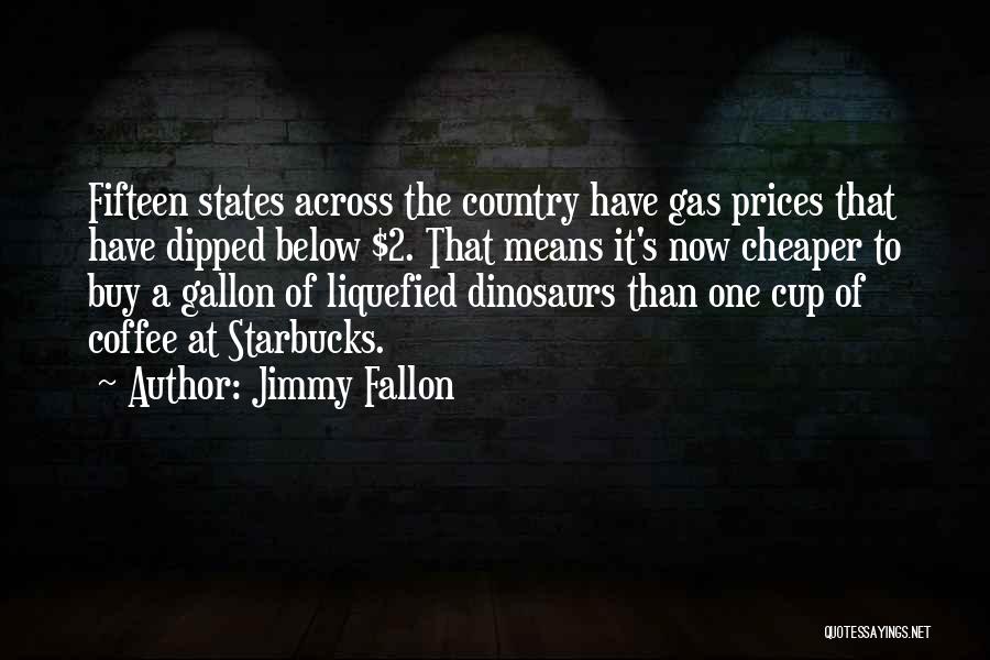Jimmy Fallon Quotes: Fifteen States Across The Country Have Gas Prices That Have Dipped Below $2. That Means It's Now Cheaper To Buy