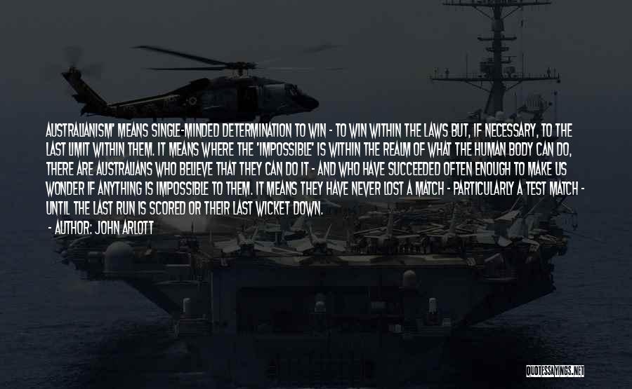 John Arlott Quotes: Australianism' Means Single-minded Determination To Win - To Win Within The Laws But, If Necessary, To The Last Limit Within