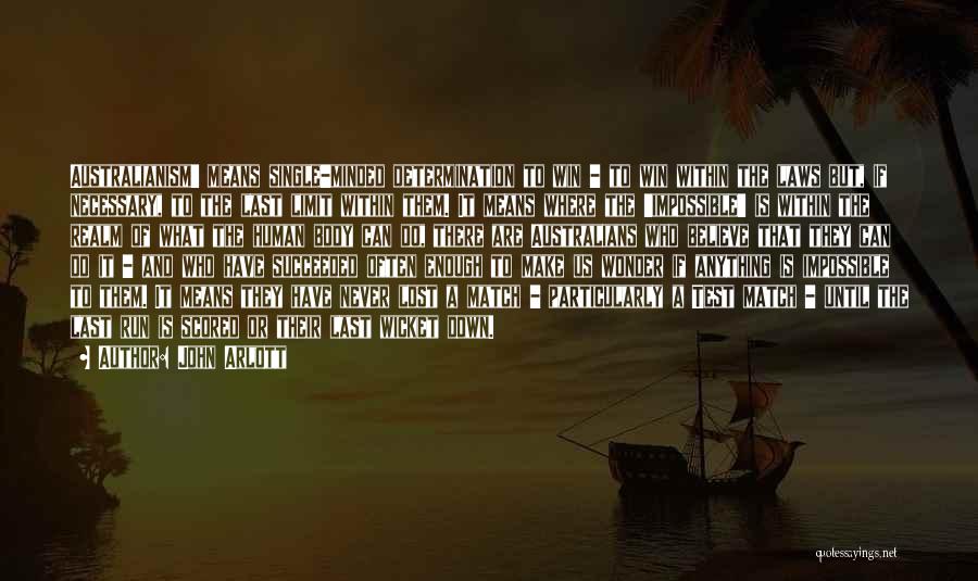 John Arlott Quotes: Australianism' Means Single-minded Determination To Win - To Win Within The Laws But, If Necessary, To The Last Limit Within