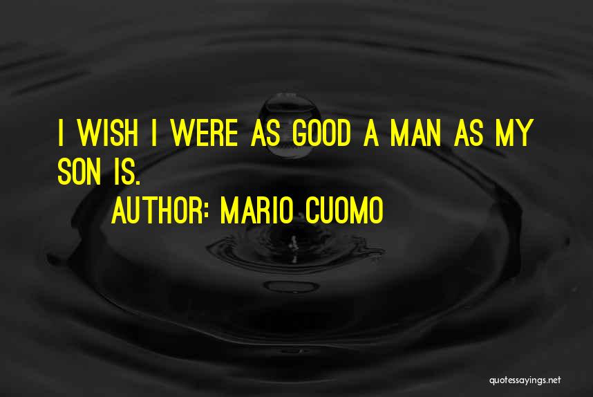 Mario Cuomo Quotes: I Wish I Were As Good A Man As My Son Is.