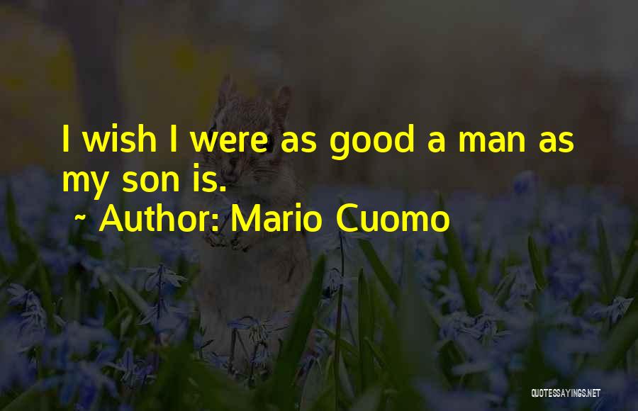 Mario Cuomo Quotes: I Wish I Were As Good A Man As My Son Is.