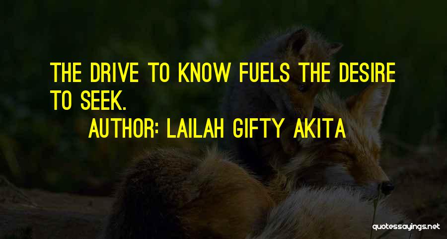 Lailah Gifty Akita Quotes: The Drive To Know Fuels The Desire To Seek.