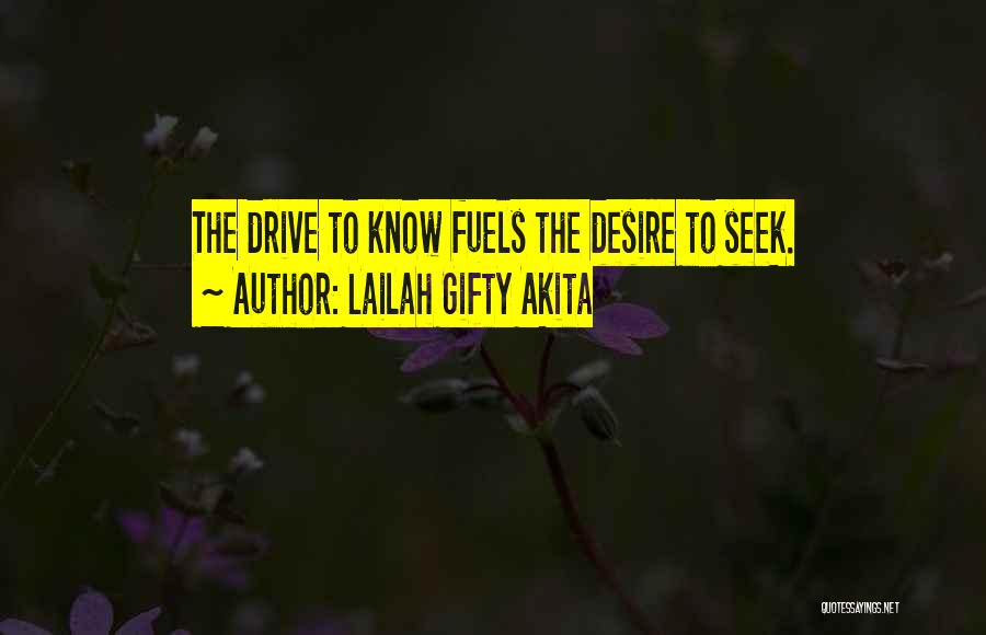 Lailah Gifty Akita Quotes: The Drive To Know Fuels The Desire To Seek.