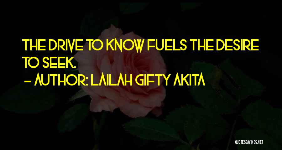 Lailah Gifty Akita Quotes: The Drive To Know Fuels The Desire To Seek.