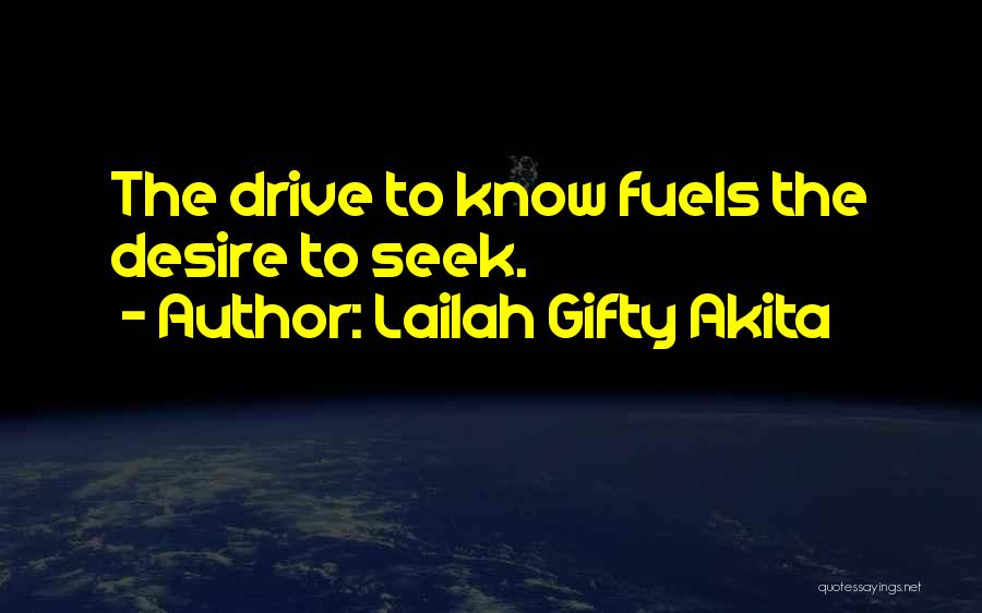 Lailah Gifty Akita Quotes: The Drive To Know Fuels The Desire To Seek.