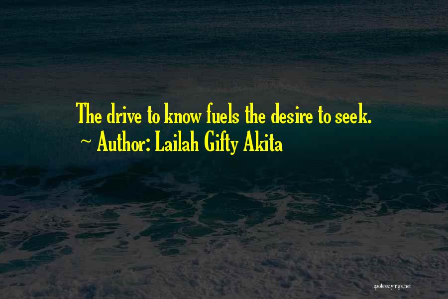 Lailah Gifty Akita Quotes: The Drive To Know Fuels The Desire To Seek.