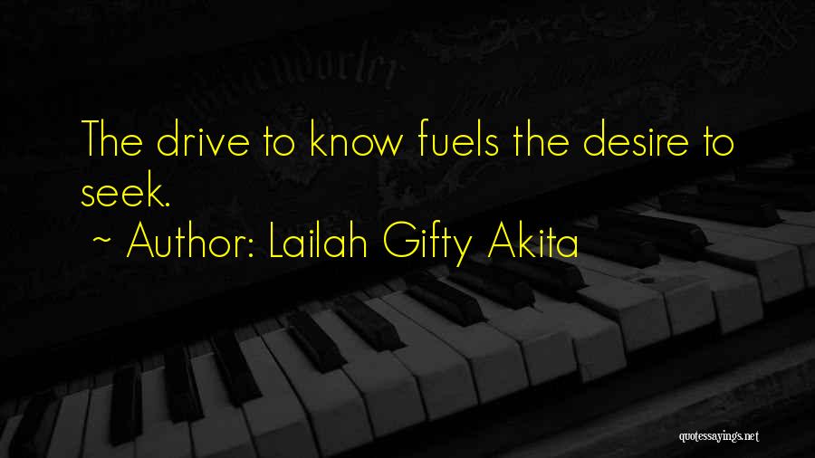 Lailah Gifty Akita Quotes: The Drive To Know Fuels The Desire To Seek.