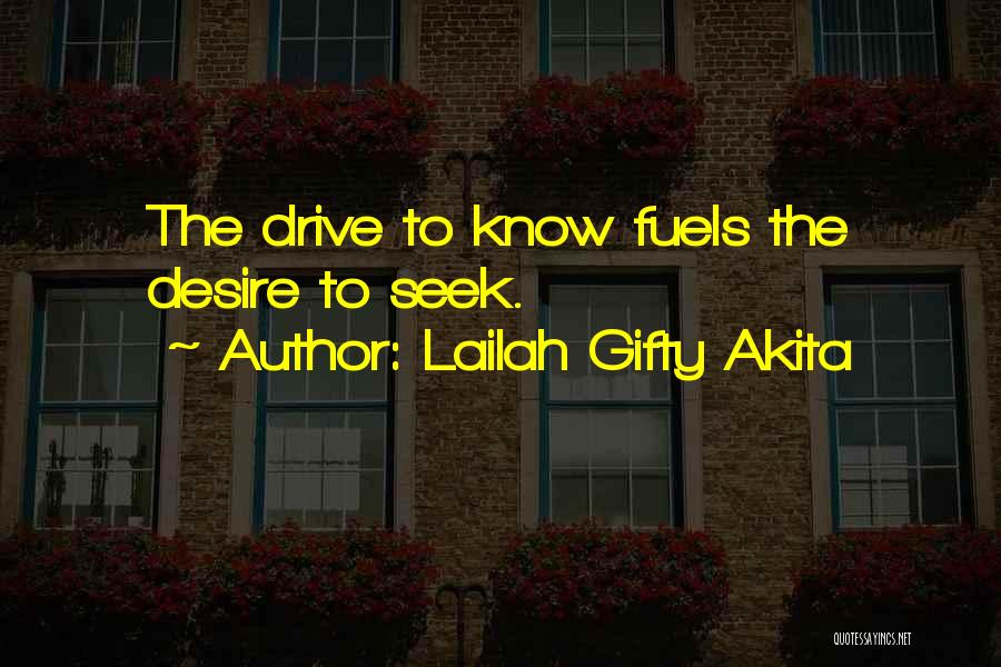 Lailah Gifty Akita Quotes: The Drive To Know Fuels The Desire To Seek.
