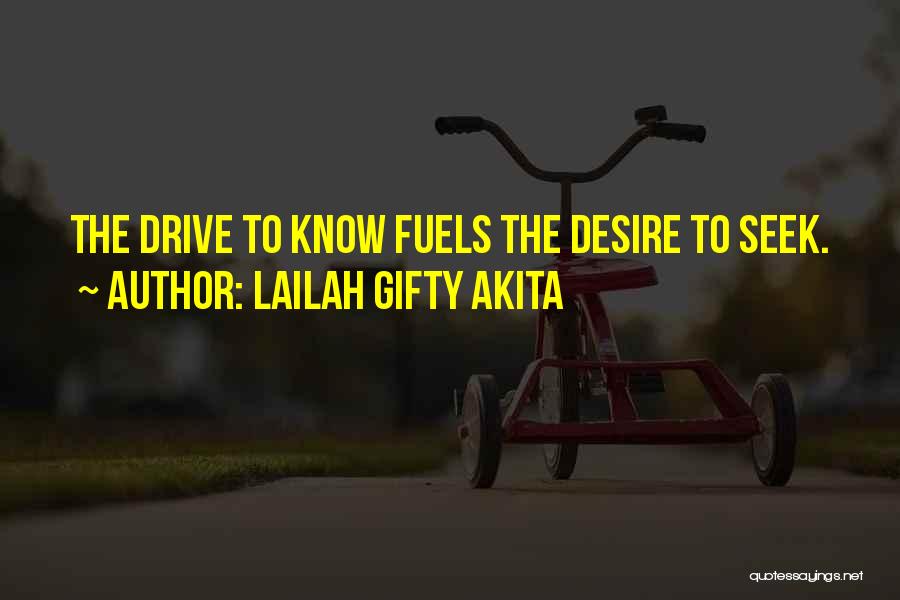 Lailah Gifty Akita Quotes: The Drive To Know Fuels The Desire To Seek.
