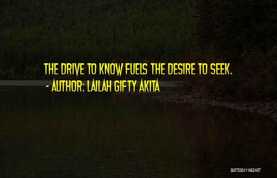 Lailah Gifty Akita Quotes: The Drive To Know Fuels The Desire To Seek.