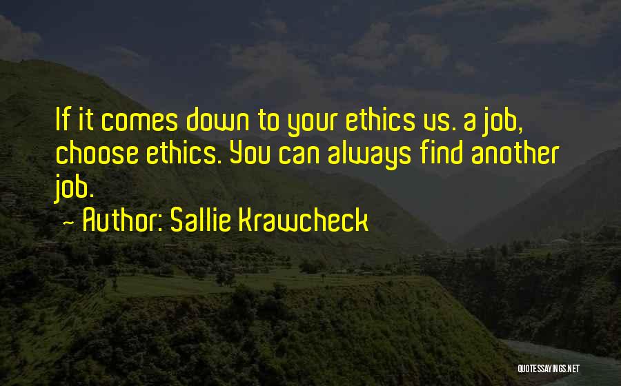 Sallie Krawcheck Quotes: If It Comes Down To Your Ethics Vs. A Job, Choose Ethics. You Can Always Find Another Job.