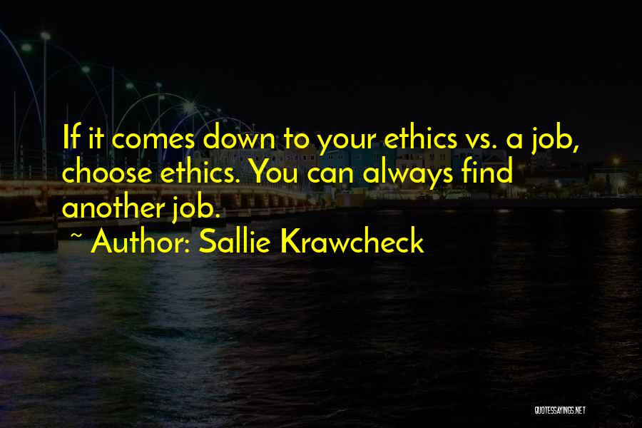 Sallie Krawcheck Quotes: If It Comes Down To Your Ethics Vs. A Job, Choose Ethics. You Can Always Find Another Job.
