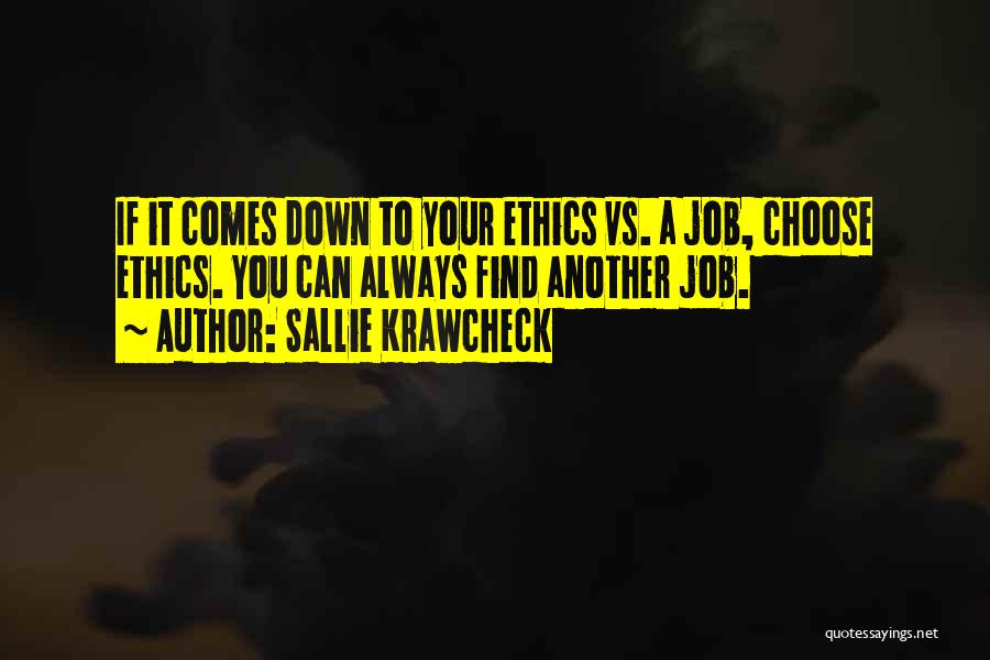 Sallie Krawcheck Quotes: If It Comes Down To Your Ethics Vs. A Job, Choose Ethics. You Can Always Find Another Job.