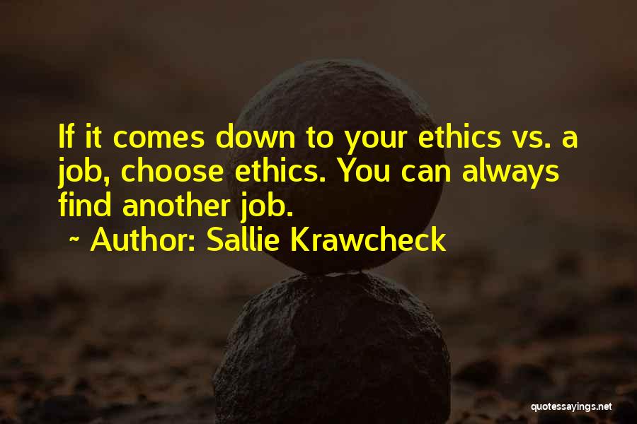 Sallie Krawcheck Quotes: If It Comes Down To Your Ethics Vs. A Job, Choose Ethics. You Can Always Find Another Job.