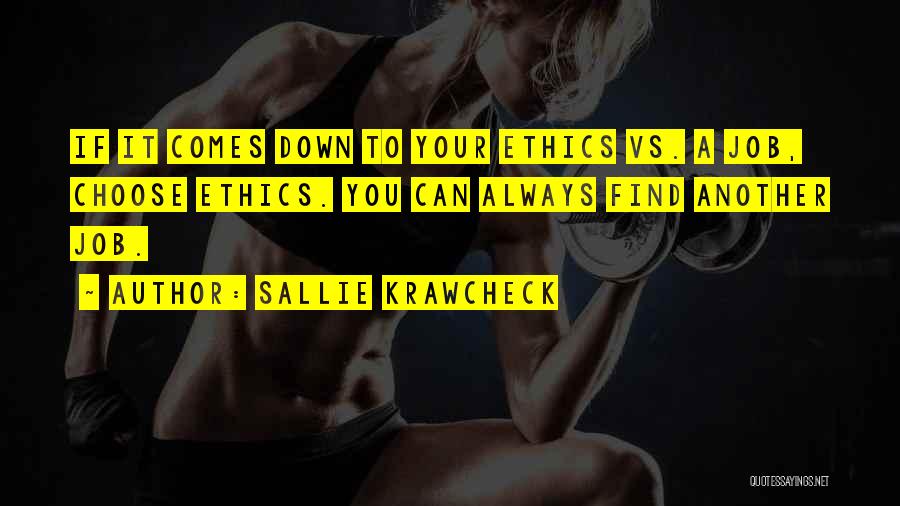 Sallie Krawcheck Quotes: If It Comes Down To Your Ethics Vs. A Job, Choose Ethics. You Can Always Find Another Job.