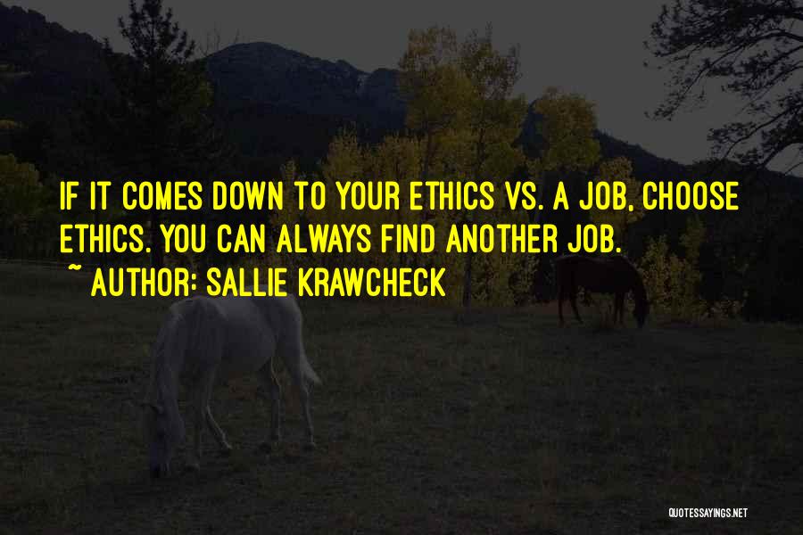 Sallie Krawcheck Quotes: If It Comes Down To Your Ethics Vs. A Job, Choose Ethics. You Can Always Find Another Job.